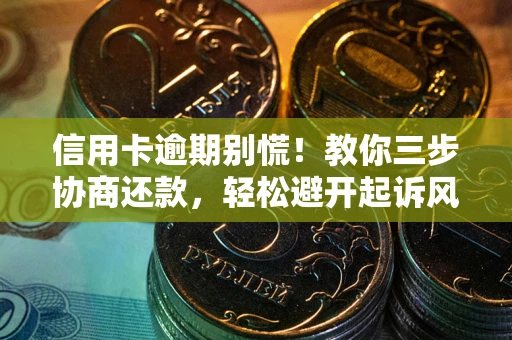 济南信用卡逾期别慌！教你三步协商还款，轻松避开起诉风险