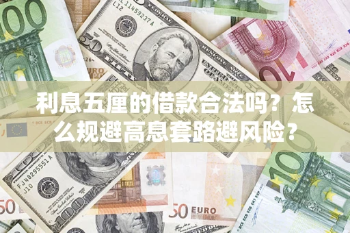 济南利息五厘的借款合法吗？怎么规避高息套路避风险？